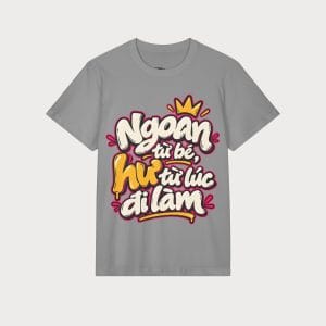 T-Shirt - Vietnamese Slogan "Ngoan từ bé, hư từ lúc đi làm" Graphic Tee